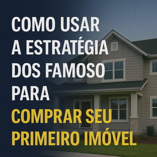Como usar a estratégia dos famosos para comprar seu primeiro imóvel