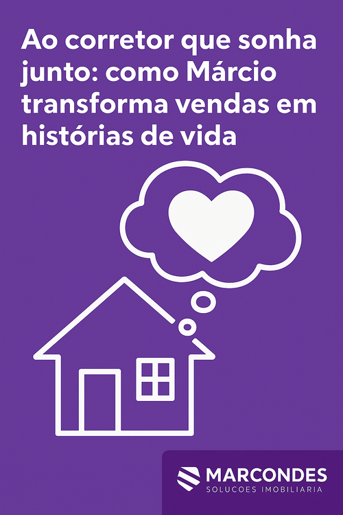 Ao Corretor que Sonha Junto: Como Márcio Transforma Vendas em Histórias de Vida