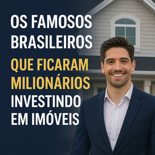 Os famosos brasileiros que ficaram milionários investindo em imóveis
