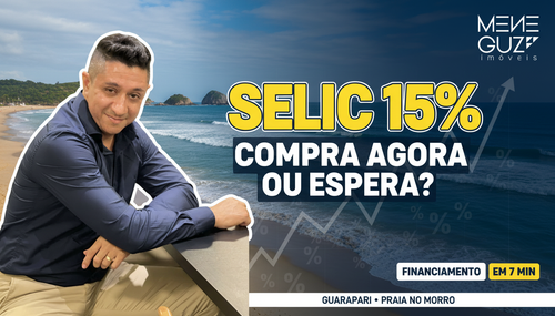 Selic 15%, compra agora ou espera?