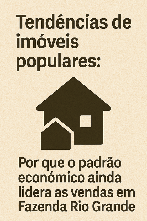 Tendências de imóveis populares: Por que o padrão econômico ainda lidera as vendas em Fazenda Rio Grande