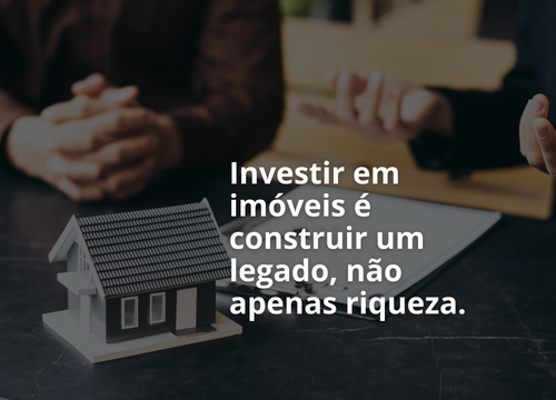 Investir em imóveis é construir um legado — não apenas riqueza