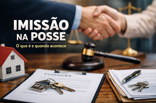 Imissão na posse: o que significa e quando ela acontece?