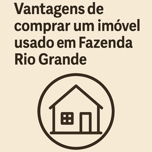 Vantagens de comprar um imóvel usado em Fazenda Rio Grande